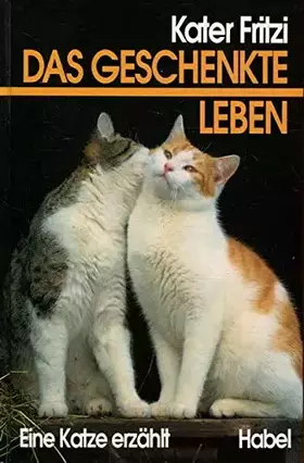 Couverture du produit · Das geschenkte Leben : Kater Fritzi ; eine Katze erzählt.