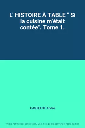 Couverture du produit · L' HISTOIRE À TABLE " Si la cuisine m'était contée". Tome 1.
