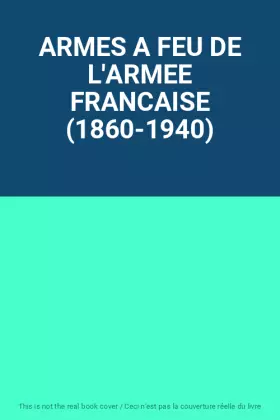 Couverture du produit · ARMES A FEU DE L'ARMEE FRANCAISE (1860-1940)