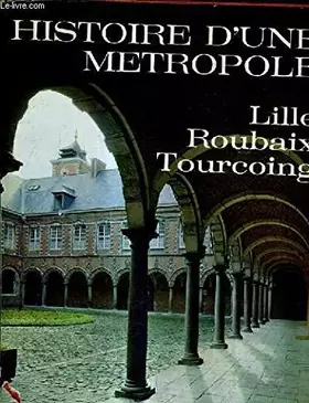 Couverture du produit · HISTOIRE D'UNE METROPOLE - LILLE ROUBAIS TOURCOING.