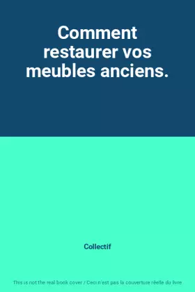 Couverture du produit · Comment restaurer vos meubles anciens.