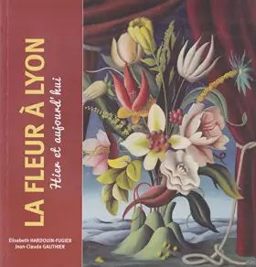 Couverture du produit · La fleur à Lyon hier et aujourd'hui