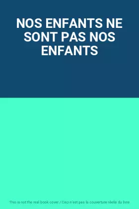 Couverture du produit · NOS ENFANTS NE SONT PAS NOS ENFANTS
