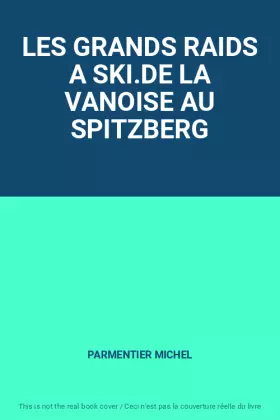 Couverture du produit · LES GRANDS RAIDS A SKI.DE LA VANOISE AU SPITZBERG