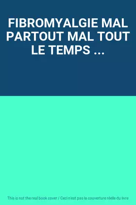 Couverture du produit · FIBROMYALGIE MAL PARTOUT MAL TOUT LE TEMPS ...