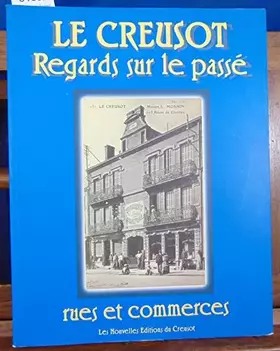 Couverture du produit · LE CREUSOT REGARDS SUR LE PASSE RUES ET COMMERCES