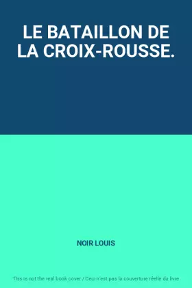 Couverture du produit · LE BATAILLON DE LA CROIX-ROUSSE.