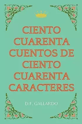 Couverture du produit · Ciento cuarenta cuentos de ciento cuarenta caracteres (Spanish Edition)