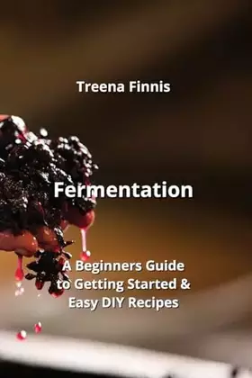 Couverture du produit · Fermentation: A Beginners Guide to Getting Started & Easy DIY Recipes