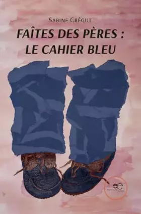 Couverture du produit · FAÎTES DES PÈRES: LE CAHIER BLEU