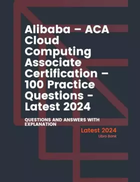 Couverture du produit · Alibaba - ACA Cloud Computing Associate Certification - 100 Practice Questions - Latest 2024