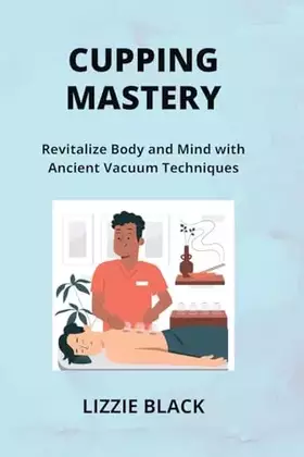 Couverture du produit · Cupping Mastery: Revitalize Body and Mind with Ancient Vacuum Techniques