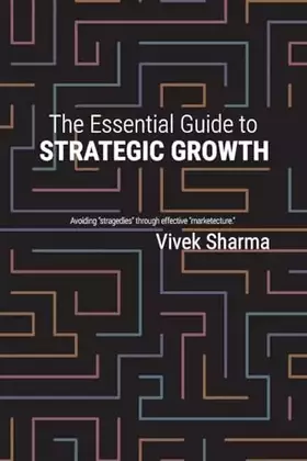 Couverture du produit · The Essential Guide to Strategic Growth: Avoiding "stragedies" through effective "marketecture"