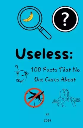 Couverture du produit · Useless: 100 Facts That No One Cares About