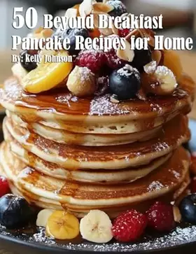 Couverture du produit · 50 Beyond Breakfast Pancake Recipes for Home