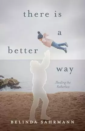 Couverture du produit · There Is a Better Way: Healing the Fatherless