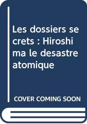 Couverture du produit · Les dossiers secrets : Hiroshima le désastre atomique