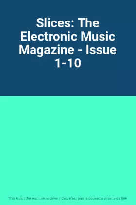 Couverture du produit · Slices: The Electronic Music Magazine - Issue 1-10